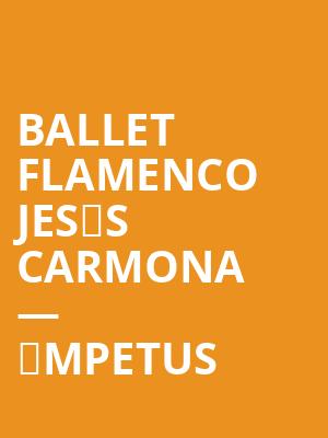 Ballet Flamenco Jesús Carmona — Ímpetus at Sadlers Wells Theatre